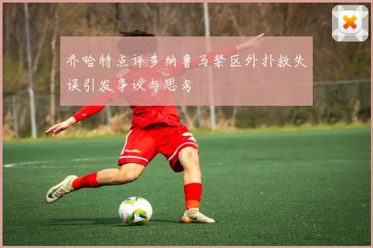 乔哈特点评多纳鲁马禁区外扑救失误引发争议与思考