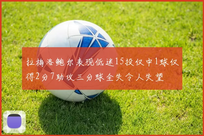 拉梅洛鲍尔表现低迷15投仅中1球仅得2分7助攻三分球全失令人失望